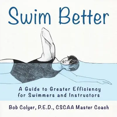 Ússzon jobban! Útmutató a nagyobb hatékonysághoz úszók és oktatók számára - Swim Better: A Guide to Greater Efficiency for Swimmers and Instructors