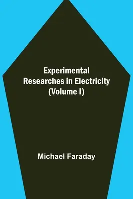 Kísérleti kutatások az elektromosság területén (I. kötet) - Experimental Researches in Electricity (Volume I)