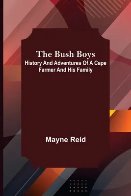 The Bush Boys: Egy Cape Farmer és családja története és kalandjai - The Bush Boys: History and Adventures of a Cape Farmer and his Family