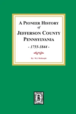 A pennsylvaniai Jefferson megye úttörő története 1755-1844 - A Pioneer History of Jefferson County, Pennsylvania 1755 - 1844
