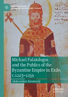 Michael Palaiologos és a Bizánci Birodalom közönsége a száműzetésben, 1223-1259 körül - Michael Palaiologos and the Publics of the Byzantine Empire in Exile, C.1223-1259