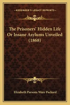 A rabok rejtett élete, avagy az elmebetegek elmegyógyintézeteinek leleplezése (1868) - The Prisoners' Hidden Life Or Insane Asylums Unveiled (1868)