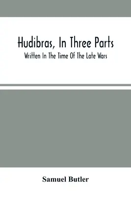 Hudibras, három részben; A késői háborúk idején íródott - Hudibras, In Three Parts; Written In The Time Of The Late Wars