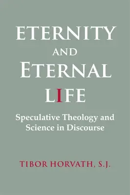 Örökkévalóság és örök élet: Spekulatív teológia és tudomány a diskurzusban - Eternity and Eternal Life: Speculative Theology and Science in Discourse