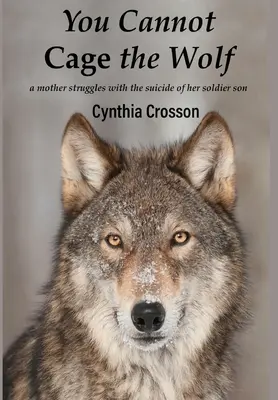 You Cannot Cage the Wolf: A Mother Struggles with the Suicide of Her Soldier Son (Egy anya küzd a katonafia öngyilkosságával) - You Cannot Cage the Wolf: A Mother Struggles with the Suicide of Her Soldier Son