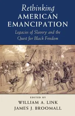 Az amerikai emancipáció újragondolása: A rabszolgaság öröksége és a feketék szabadságának keresése - Rethinking American Emancipation: Legacies of Slavery and the Quest for Black Freedom