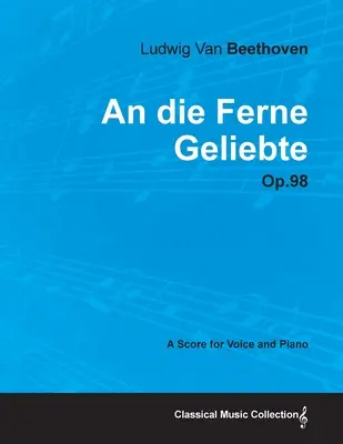 An die Ferne Geliebte - Op. 98 - Kotta énekhangra és zongorára;Életrajzzal by Joseph Otten - An die Ferne Geliebte - Op. 98 - A Score for Voice and Piano;With a Biography by Joseph Otten