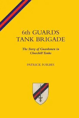 6. GÁRDASZERVEZETI TANKBRIGÁD A Churchill-tankokban szolgáló gárdisták története - 6TH GUARDS TANK BRIGADEThe Story Of Guardsmen In Churchill Tanks