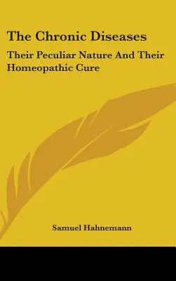 A krónikus betegségek: Sajátos természetük és homeopátiás gyógymódjuk - The Chronic Diseases: Their Peculiar Nature And Their Homeopathic Cure