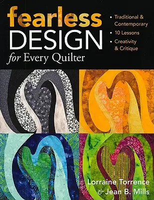 Félelem nélküli tervezés minden Quilter számára: Hagyományos és kortárs 10 lecke Kreativitás és kritika - Fearless Design for Every Quilter: Traditional & Contemporary 10 Lessons Creativity & Critique