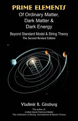 A közönséges anyag, a sötét anyag és a sötét energia elsődleges elemei: A standard modellen és a húrláncelméleten túl - Prime Elements of Ordinary Matter, Dark Matter & Dark Energy: Beyond Standard Model & String Theory