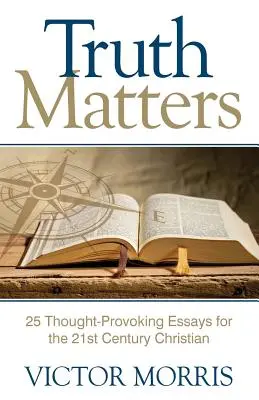 Truth Matters: 25 elgondolkodtató esszé a 21. század keresztényei számára - Truth Matters: 25 Thought-Provoking Essays for 21st Century Christians