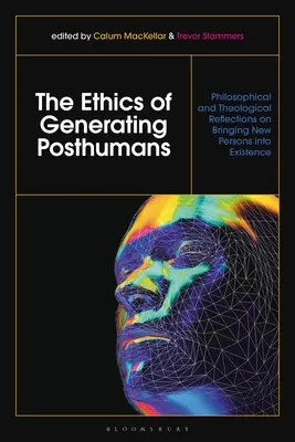 A poszthumánok generálásának etikája: Filozófiai és teológiai megfontolások az új személyiségek létbe hozásáról - The Ethics of Generating Posthumans: Philosophical and Theological Reflections on Bringing New Persons Into Existence