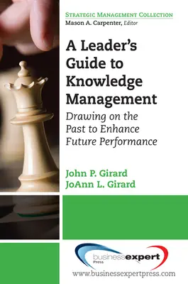 A Leader's Guide to Knowledge Management: A múltból merítve a jövőbeni teljesítmény fokozásához - A Leader's Guide to Knowledge Management: Drawing on the Past to Enhance Future Performance