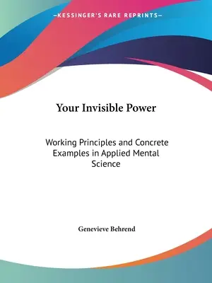 A láthatatlan hatalmad: Működési elvek és konkrét példák az alkalmazott mentális tudományban - Your Invisible Power: Working Principles and Concrete Examples in Applied Mental Science