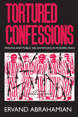 Megkínzott vallomások: Börtönök és nyilvános visszavonások a modern Iránban - Tortured Confessions: Prisons and Public Recantations in Modern Iran