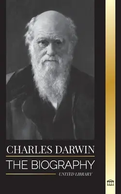 Charles Darwin: A nagy biológus életrajza és A fajok eredete című könyv szerzője; utazása és a természetes kiválasztás naplói - Charles Darwin: The Biography of a Great Biologist and Writer of the Origin of Species; his Voyage and Journals of Natural Selection