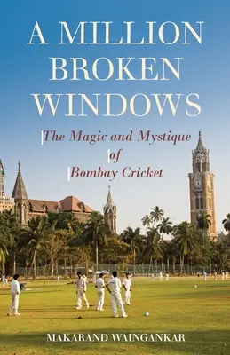 Egymillió törött ablak: A Bombay Cricket varázsa és misztikája - A Million Broken Windows: The Magic and Mystique of Bombay Cricket