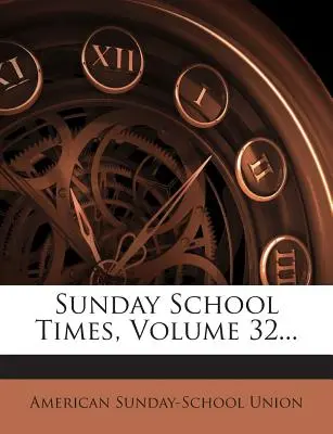 Sunday School Times, 32. kötet... - Sunday School Times, Volume 32...