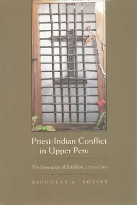 Pap-indián konfliktus Felső-Peruban: A lázadás nemzedéke, 1750-1780 - Priest-Indian Conflict in Upper Peru: The Generation of Rebellion, 1750-1780