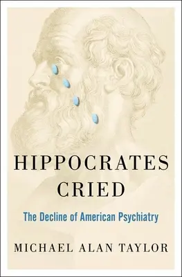 Hippokratész sírt: Az amerikai pszichiátria hanyatlása - Hippocrates Cried: The Decline of American Psychiatry