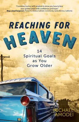 A mennybe érve: 14 lelki cél az idősebb korban - Reaching for Heaven: 14 Spiritual Goals as You Grow Older