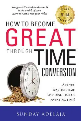 Hogyan válhatsz naggyá az idő átalakításával - How To Become Great Through Time Conversion