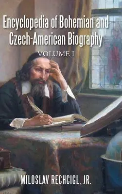 A cseh és cseh-amerikai életrajz enciklopédiája: I. kötet - Encyclopedia of Bohemian and Czech-American Biography: Volume I