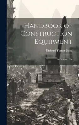 Az építőipari berendezések kézikönyve: Költségek és használat - Handbook of Construction Equipment: Its Cost and Use