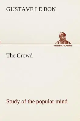 A tömegek tanulmánya a nép tudatáról - The Crowd study of the popular mind