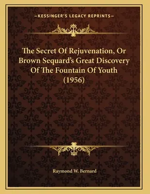 A fiatalítás titka, avagy Brown Sequard nagy felfedezése a fiatalság forrásának (1956) - The Secret Of Rejuvenation, Or Brown Sequard's Great Discovery Of The Fountain Of Youth (1956)