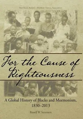 Az igazság ügyéért: A feketék és a mormonizmus globális története, 1830-2013 - For the Cause of Righteousness: A Global History of Blacks and Mormonism, 1830-2013