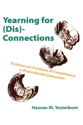 Vágyakozás a (szét)kapcsolatok után: Az együttélés fikciói és súrlódásai a posztkoloniális Kamerunban - Yearning for (Dis)Connections: Fictions and Frictions of Coexistence in Postcolonial Cameroon