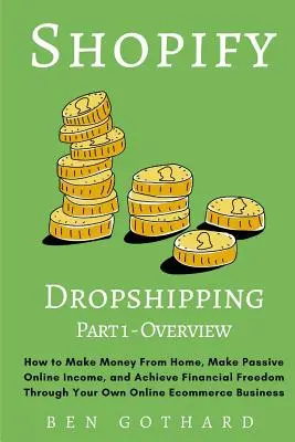 Shopify Dropshipping: Hogyan lehet pénzt keresni otthonról, passzív online jövedelemre szert tenni, és pénzügyi szabadságot elérni a saját online Ecommer révén? - Shopify Dropshipping: How to Make Money From Home, Make Passive Online Income, and Achieve Financial Freedom Through Your Own Online Ecommer