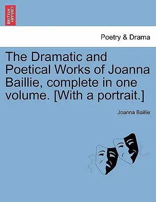 Joanna Baillie drámai és költői művei, egy kötetben. [Portréval.] - The Dramatic and Poetical Works of Joanna Baillie, complete in one volume. [With a portrait.]