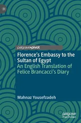 Firenze követsége az egyiptomi szultánhoz: Felice Brancacci naplójának angol fordítása - Florence's Embassy to the Sultan of Egypt: An English Translation of Felice Brancacci's Diary