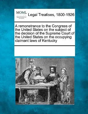 Remonstrance to the Congress of the United States on the Subject of the Supreme Court of the United States on the Occupying Claimant határozatának tárgyában - A Remonstrance to the Congress of the United States on the Subject of the Decision of the Supreme Court of the United States on the Occupying Claimant