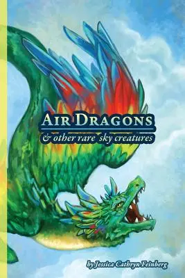 Air Dragons & Other Rare Sky Creatures: A Field Guide