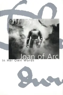 Jeanne d'Arc: Saját szavaival - Joan of Arc: In Her Own Words