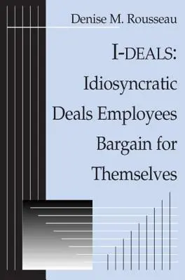 I-deals: Idioszinkratikus alkuk, amelyeket a munkavállalók maguknak kötnek meg - I-deals: Idiosyncratic Deals Employees Bargain for Themselves