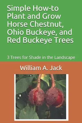 Simple How-To Plant and Grow Horse Chestnut, Ohio Buckeye, and Red Buckeye Trees: 3 fa az árnyékoláshoz a tájban - Simple How-To Plant and Grow Horse Chestnut, Ohio Buckeye, and Red Buckeye Trees: 3 Trees for Shade in the Landscape