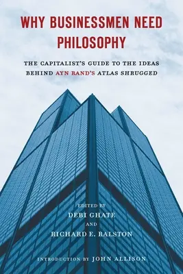 Miért van szükségük az üzletembereknek filozófiára? A tőkés útmutatója Ayn Rand Atlas Shrugged című műve mögött rejlő eszmékhez - Why Businessmen Need Philosophy: The Capitalist's Guide to the Ideas Behind Ayn Rand's Atlas Shrugged