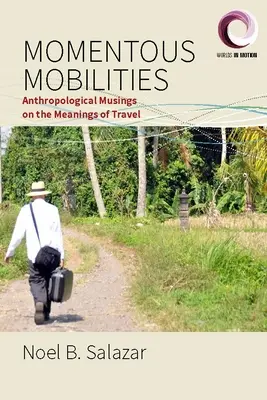 Lendületes mobilitások: Antropológiai elmélkedések az utazás jelentéséről - Momentous Mobilities: Anthropological Musings on the Meanings of Travel