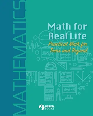 Matek a való életben: Gyakorlati matematika tizenéveseknek és azon túl - Math for Real Life: Practical Math for Teens and Beyond