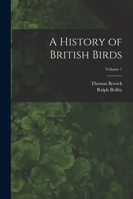 A brit madarak története; 1. kötet - A History of British Birds; Volume 1