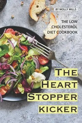 A szívstopper kikerülése: Az alacsony koleszterinszintű diéta szakácskönyve - The Heart Stopper Kicker: The Low Cholesterol Diet Cookbook