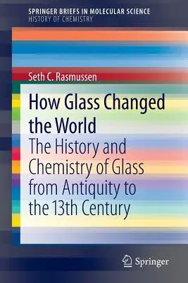 Hogyan változtatta meg az üveg a világot: Az üveg története és kémiája az ókortól a 13. századig - How Glass Changed the World: The History and Chemistry of Glass from Antiquity to the 13th Century