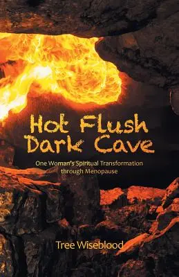 Hot Flush Dark Cave: Egy nő spirituális átalakulása a menopauzán keresztül - Hot Flush Dark Cave: One Woman's Spiritual Transformation Through Menopause