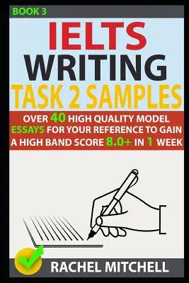 Ielts Writing Task 2 minták: Több mint 40 kiváló minőségű minta esszé az Ön számára, hogy 1 hét alatt 8,0+ sávos pontszámot érjen el. - Ielts Writing Task 2 Samples: Over 40 High-Quality Model Essays for Your Reference to Gain a High Band Score 8.0+ in 1 Week