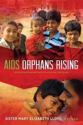 AIDS Orphans Rising: Mit kell tudnod és mit tehetsz, hogy segítsd őket a sikerben, 2. kiadás. - AIDS Orphans Rising: What You Should Know and What You Can Do to Help Them Succeed, 2nd Ed.